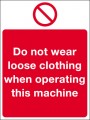 Do not wear loose clothing when operating this machine
